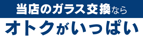 ボディショップクオリティのガラス交換ならオトクがいっぱい